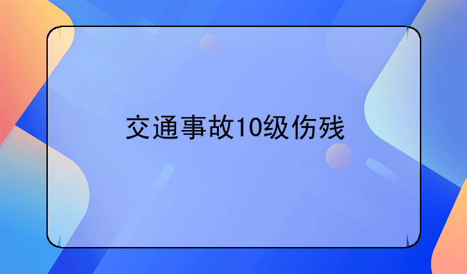 交通事故10级伤残