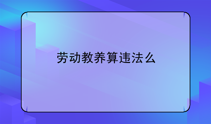 劳动教养算违法么