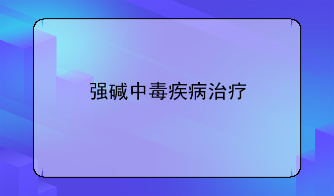 强碱中毒疾病治疗