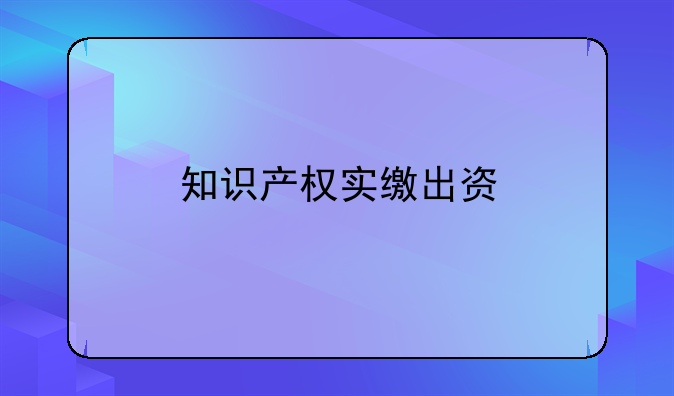 知识产权实缴出资