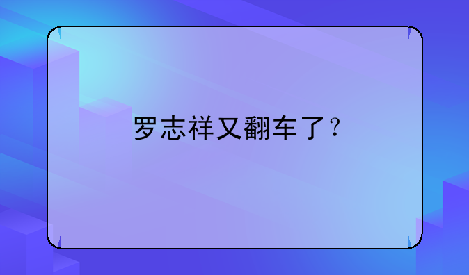 罗志祥又翻车了？