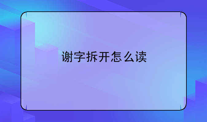 谢字拆开怎么读