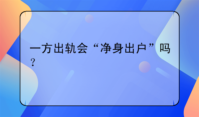 一方出轨会“净身出户”吗？