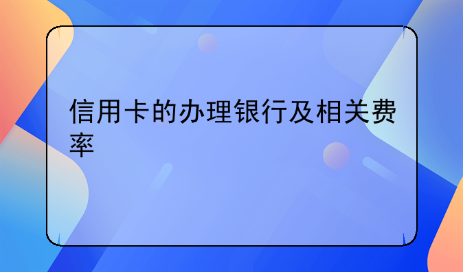信用卡的办理银行及相关费率