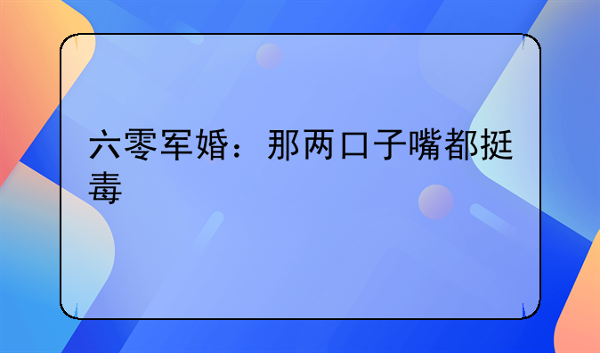 六零军婚：那两口子嘴都挺毒