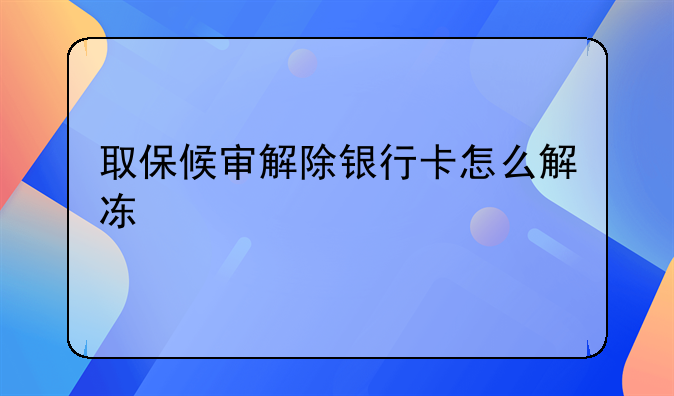 取保候审解除银行卡怎么解冻