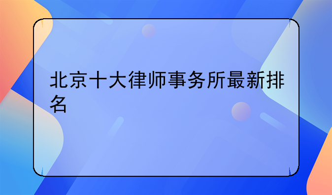 北京十大律师事务所最新排名