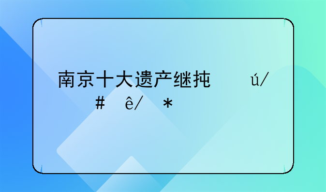 南京十大遗产继承律师事务所
