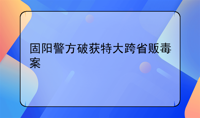 固阳警方破获特大跨省贩毒案