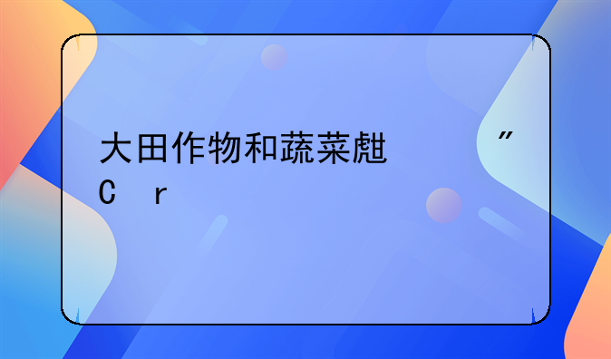 大田作物和蔬菜生产成本核算