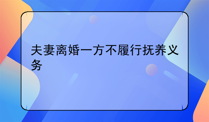 夫妻离婚一方不履行抚养义务