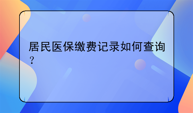 居民医保缴费记录如何查询？