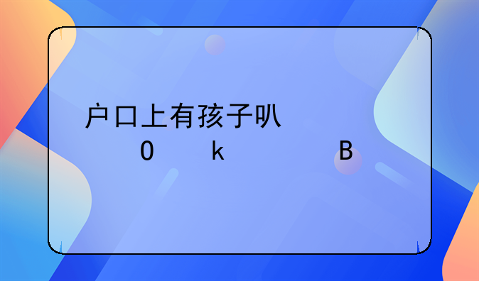 户口上有孩子可以领结婚证吗