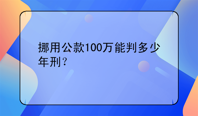 挪用公款100万能判多少年刑？