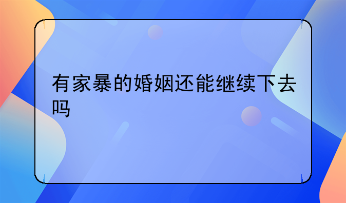 有家暴的婚姻还能继续下去吗