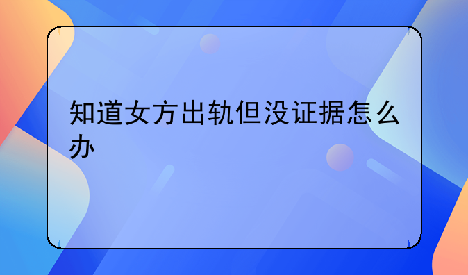 知道女方出轨但没证据怎么办