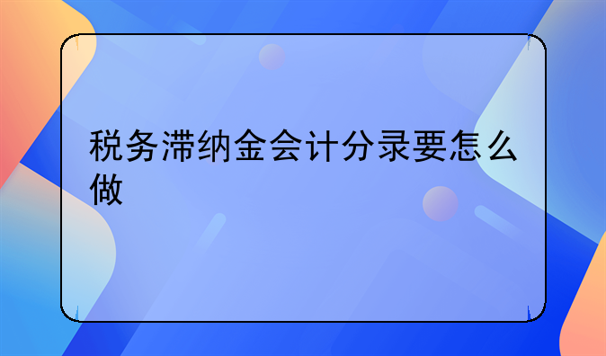 税务滞纳金会计分录要怎么做