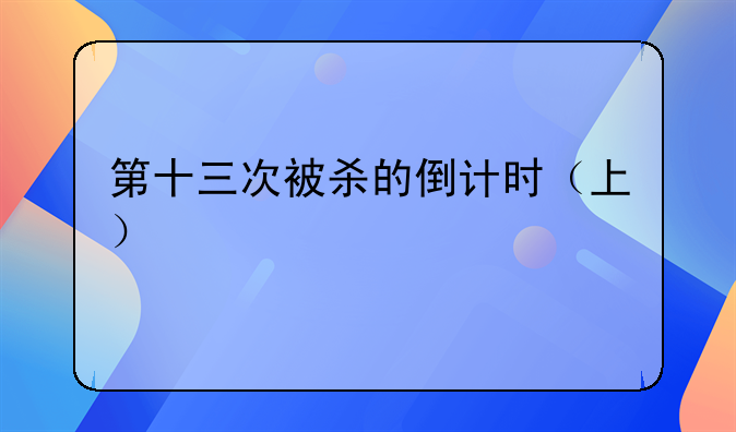 第十三次被杀的倒计时（上）