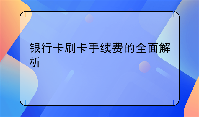 银行卡刷卡手续费的全面解析