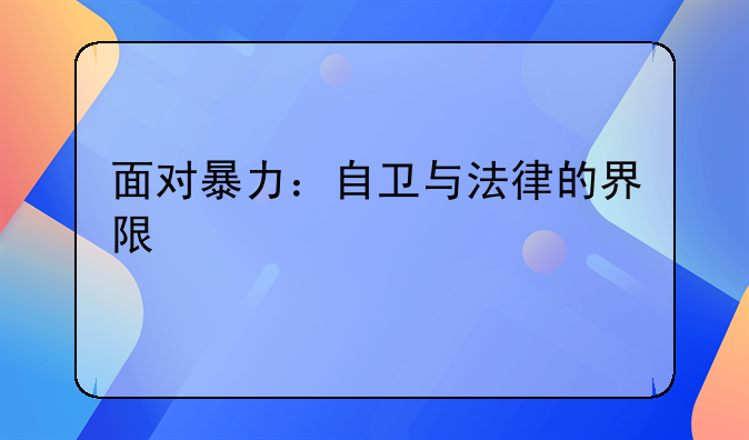 面对暴力：自卫与法律的界限