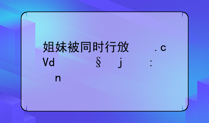 姐妹被同时行政拘留10天的原因