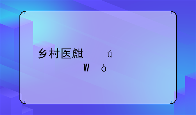 乡村医生待遇如何？