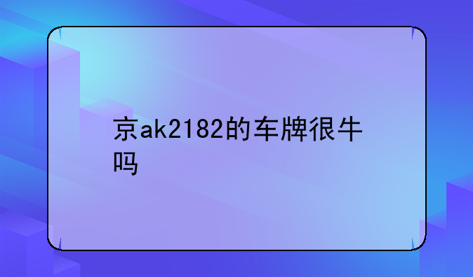 京ak2182的车牌很牛吗