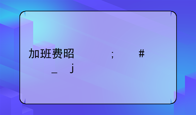加班费是怎么计算的