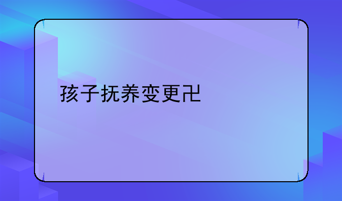 孩子抚养变更协议书