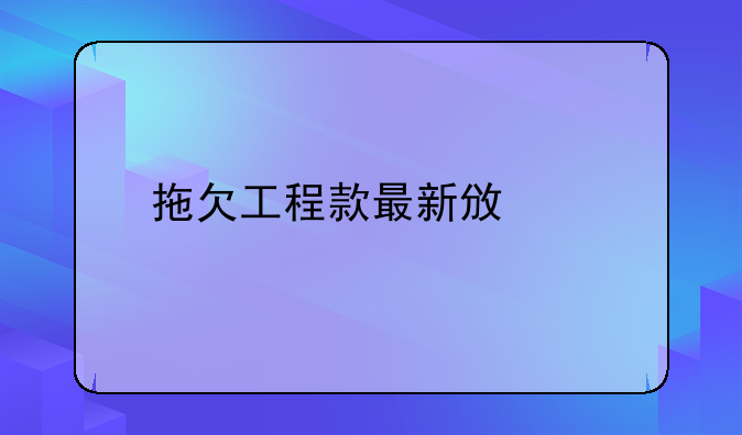 拖欠工程款最新政规