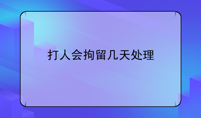 打人会拘留几天处理