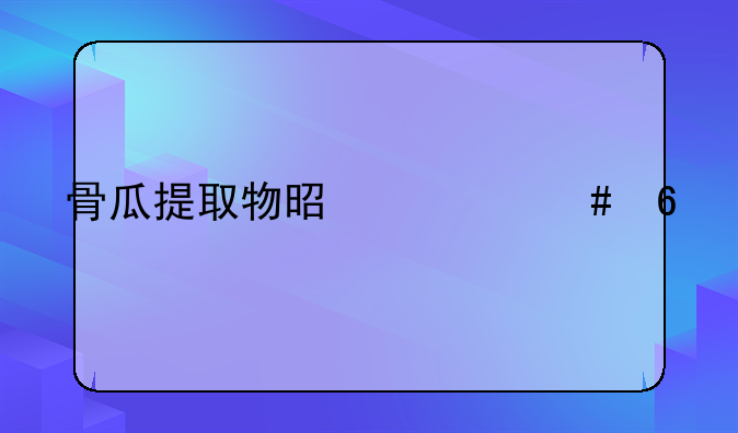 骨瓜提取物是什么药