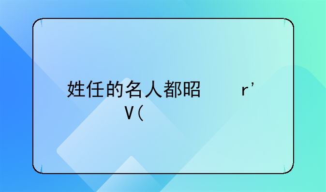 姓任的名人都是有谁啊??