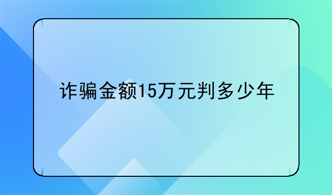 诈骗金额15万元判多少年