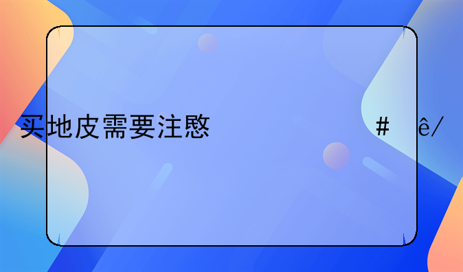 买地皮需要注意什么事项