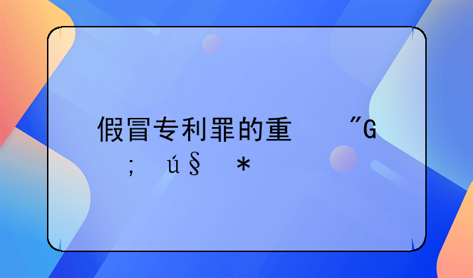 假冒专利罪的量刑与辩护