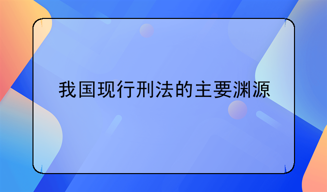 我国现行刑法的主要渊源