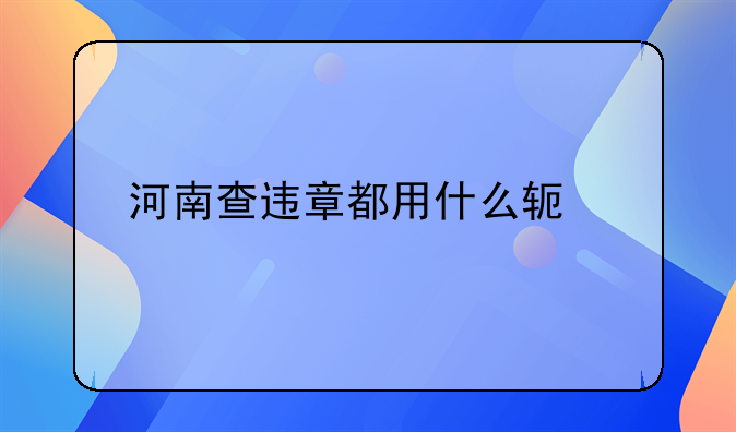 河南查违章都用什么软件