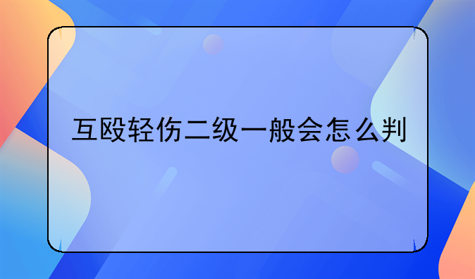 互殴轻伤二级一般会怎么判