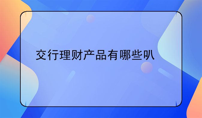 交行理财产品有哪些可以选