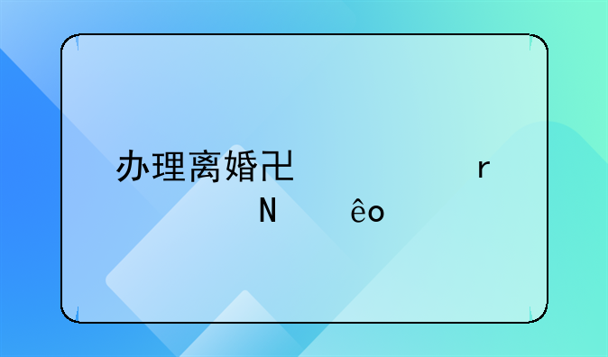 办理离婚协议需要哪些手续