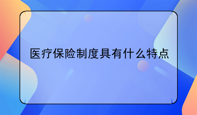 医疗保险制度具有什么特点