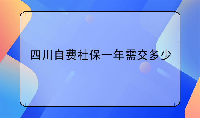 四川自费社保一年需交多少
