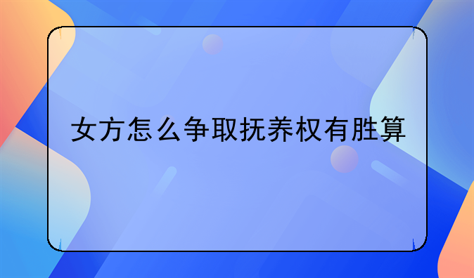 女方怎么争取抚养权有胜算