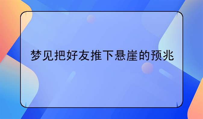 梦见把好友推下悬崖的预兆