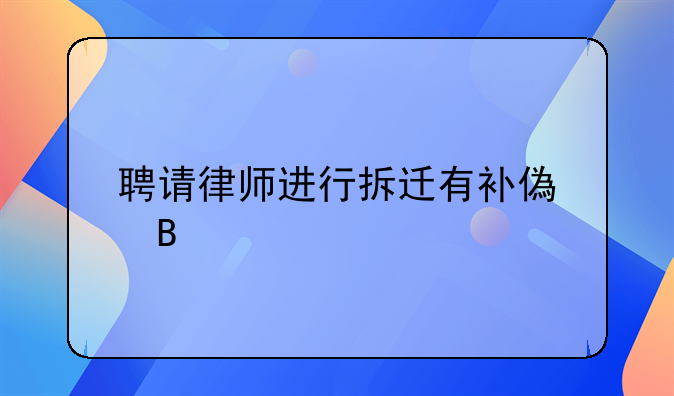 聘请律师进行拆迁有补偿吗