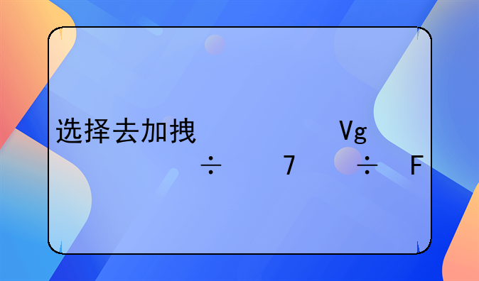 选择去加拿大留学好不好呢