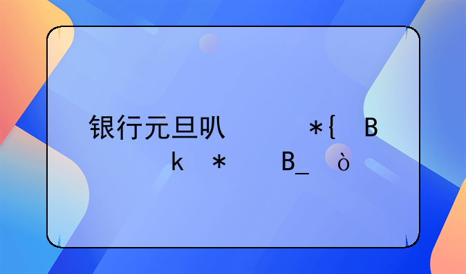 银行元旦可以办理业务吗？