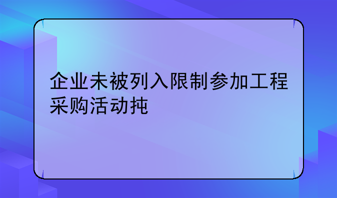 企业未被列入限制参加工程采购活动承诺书
