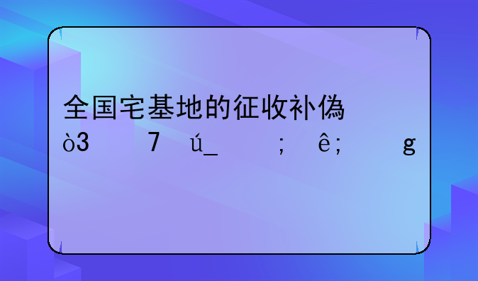 全国宅基地的征收补偿，不得低于这个标准